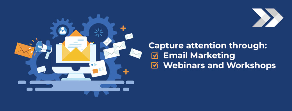 Capture attention through email marketing, webinars and workshops