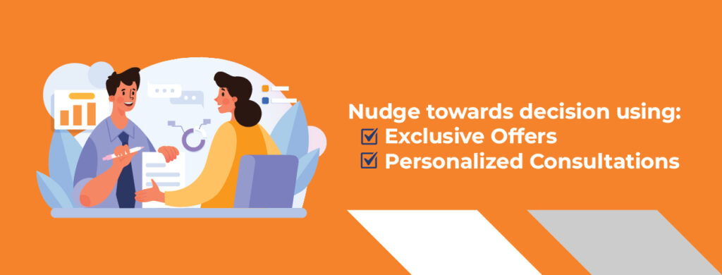 Nudge towards decision using exclusive offers and personalized consultations