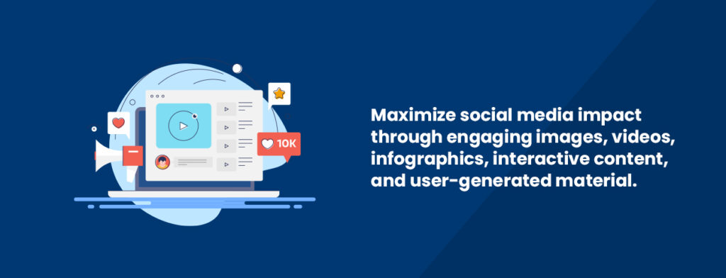 Maximize social media impact through engaging images, videos, infographics, interactive content, and user-generated content material.