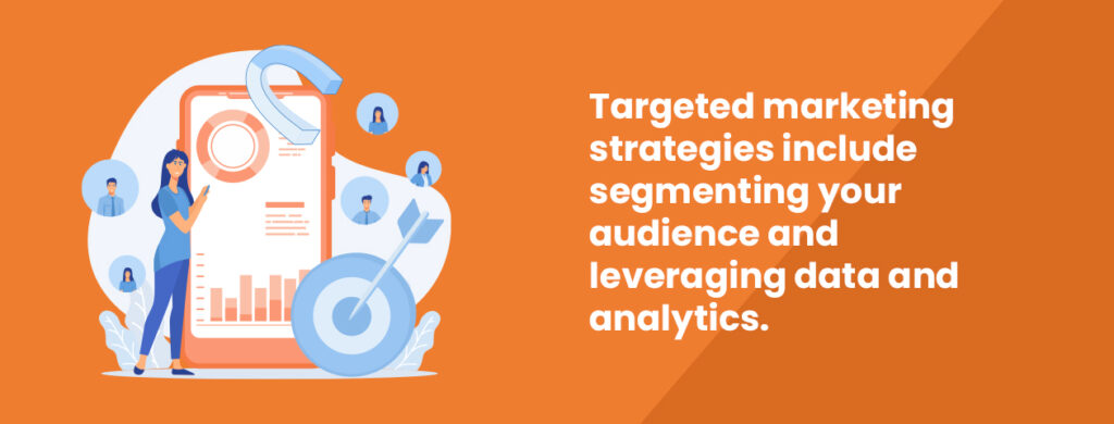 Targeted marketing strategies include segmenting your audience and leveraging data and analytics.
